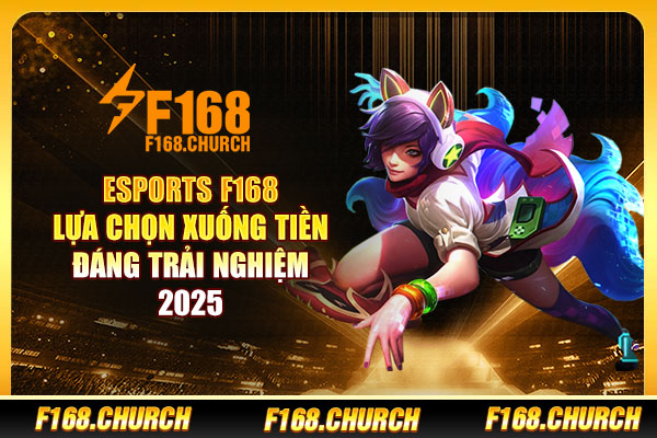 Esports F168 - Lựa Chọn Xuống Tiền Đáng Trải Nghiệm 2025
