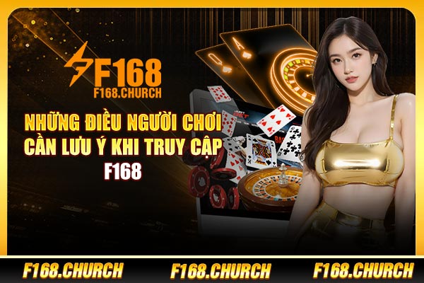 Những điều người chơi cần lưu ý khi truy cập F168 Những điều người chơi cần lưu ý khi truy cập F168