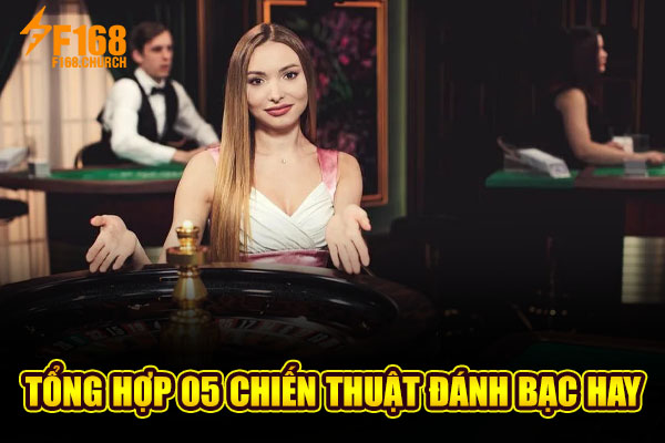 Tổng hợp 05 chiến thuật đánh bạc hay